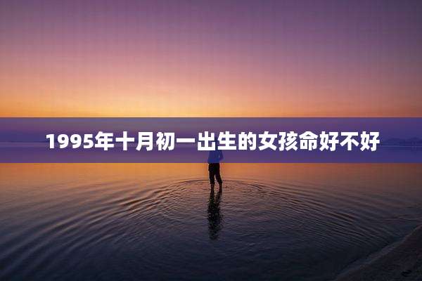1995年十月初一出生的女孩命好不好
