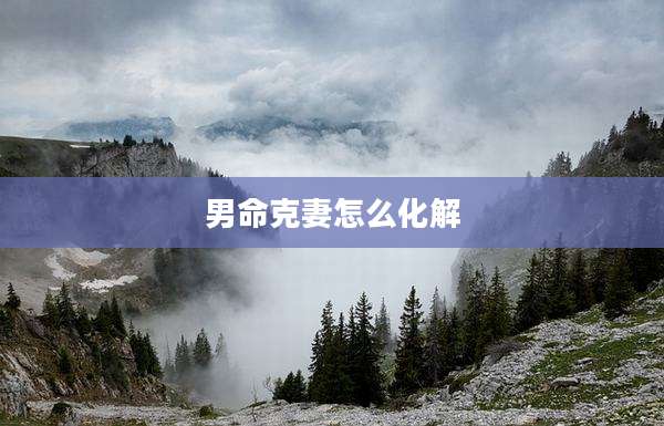 男命克妻怎么化解