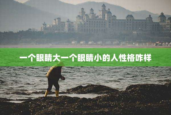 一个眼睛大一个眼睛小的人性格咋样