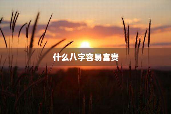 什么八字容易富贵