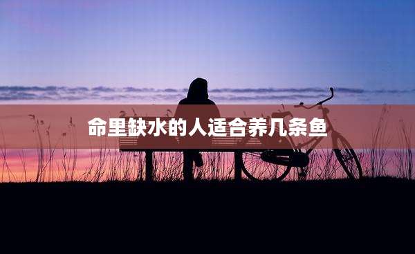 命里缺水的人适合养几条鱼