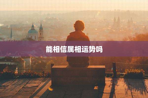 能相信属相运势吗