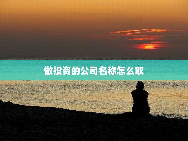 做投资的公司名称怎么取