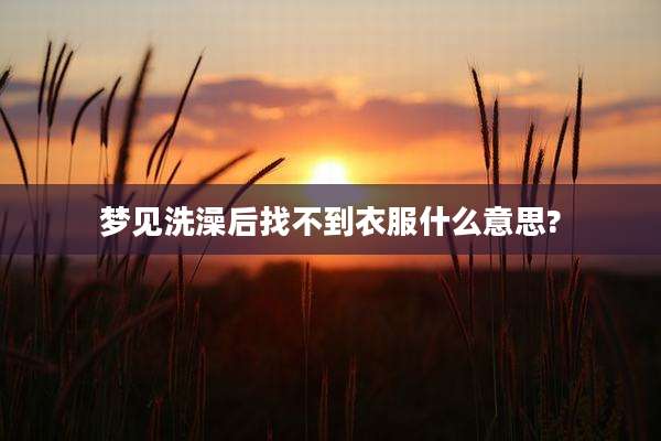 梦见洗澡后找不到衣服什么意思?
