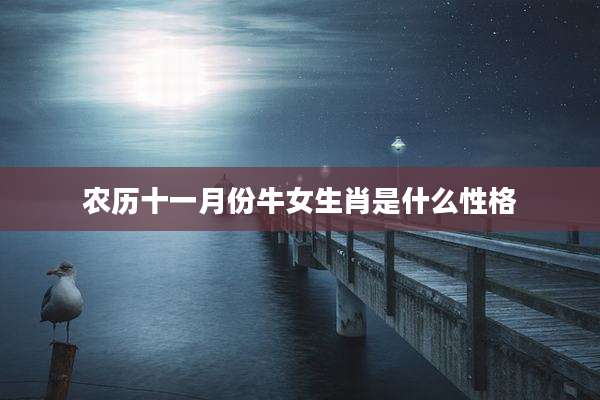 农历十一月份牛女生肖是什么性格