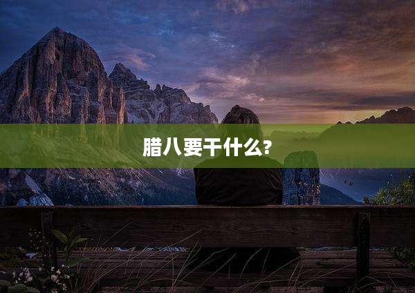 腊八要干什么?