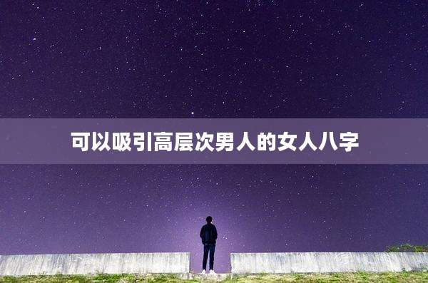 可以吸引高层次男人的女人八字