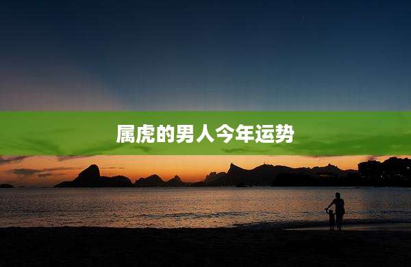 属虎的男人今年运势