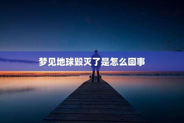梦见地球毁灭了是怎么回事