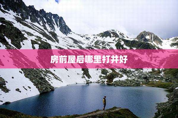 房前屋后哪里打井好