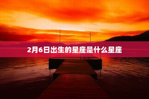 2月6日出生的星座是什么星座