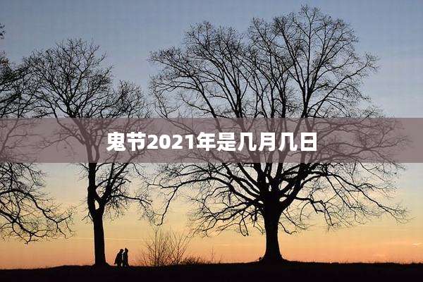 鬼节2021年是几月几日