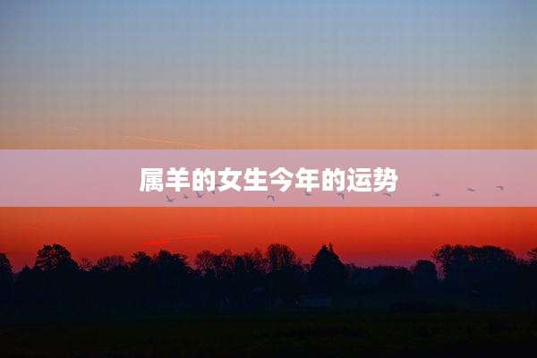 属羊的女生今年的运势