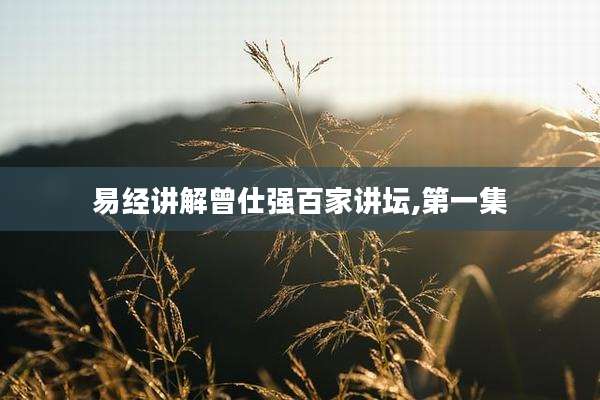 易经讲解曾仕强百家讲坛,第一集