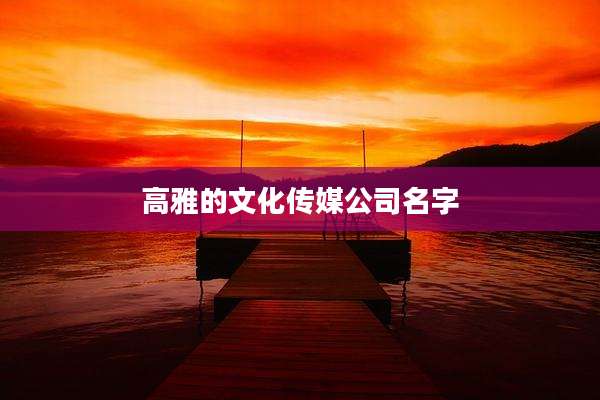 高雅的文化传媒公司名字