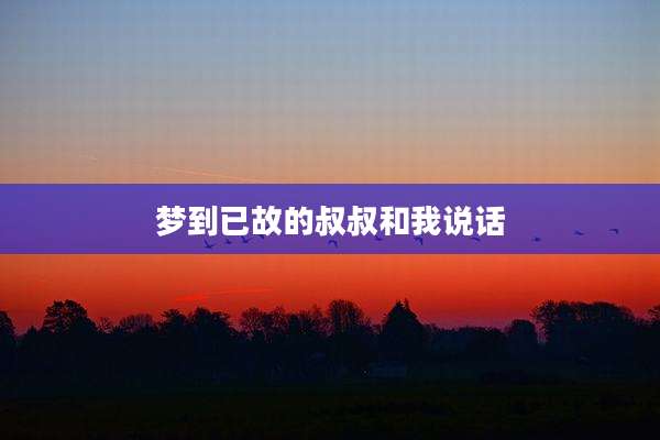 梦到已故的叔叔和我说话