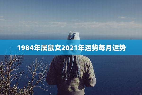 1984年属鼠女2021年运势每月运势