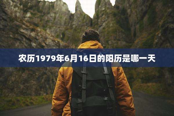 农历1979年6月16日的阳历是哪一天