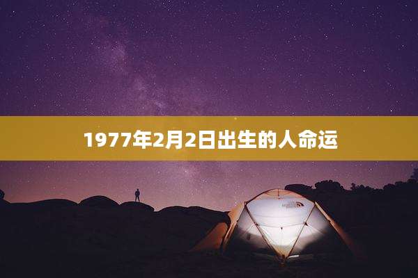 1977年2月2日出生的人命运