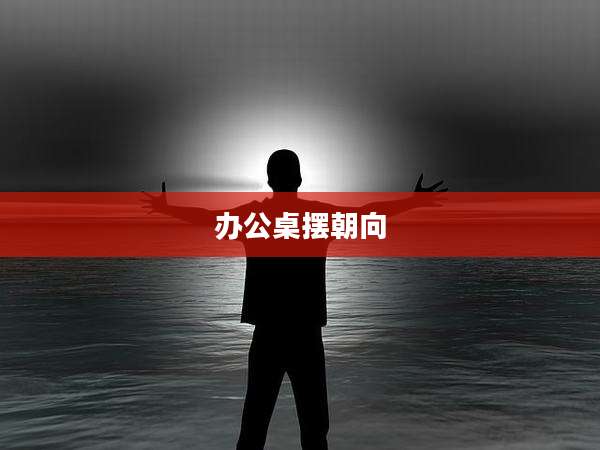 办公桌摆朝向