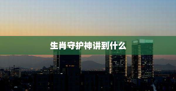 生肖守护神讲到什么