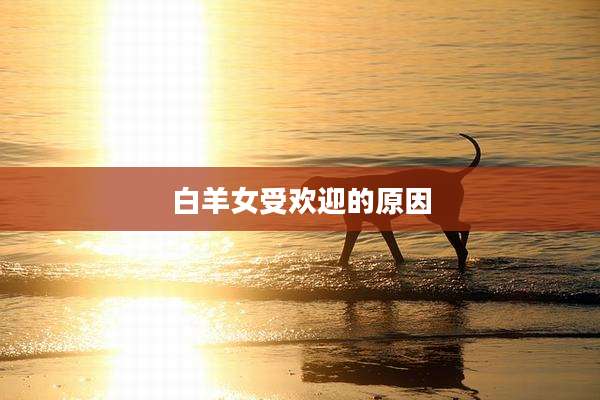 白羊女受欢迎的原因
