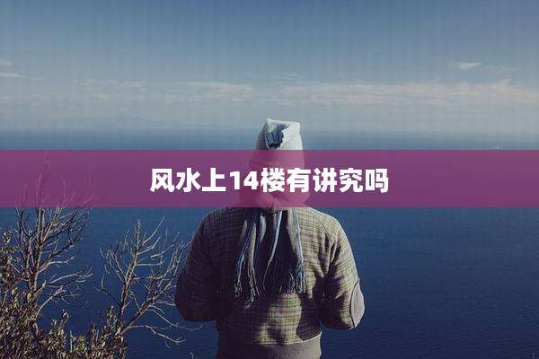 风水上14楼有讲究吗