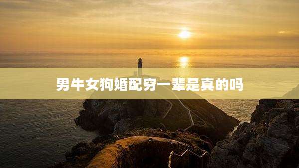 男牛女狗婚配穷一辈是真的吗