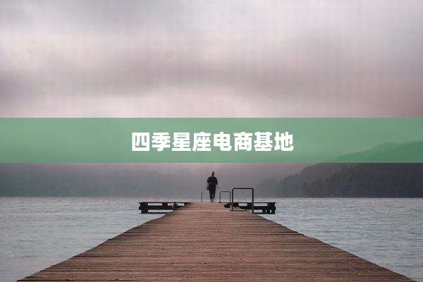 四季星座电商基地