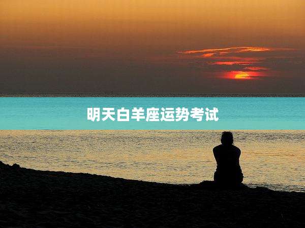 明天白羊座运势考试