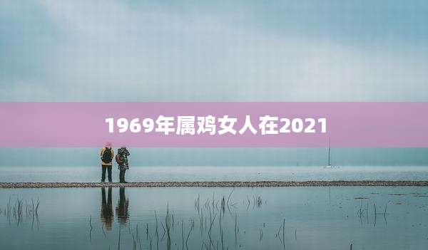 1969年属鸡女人在2021