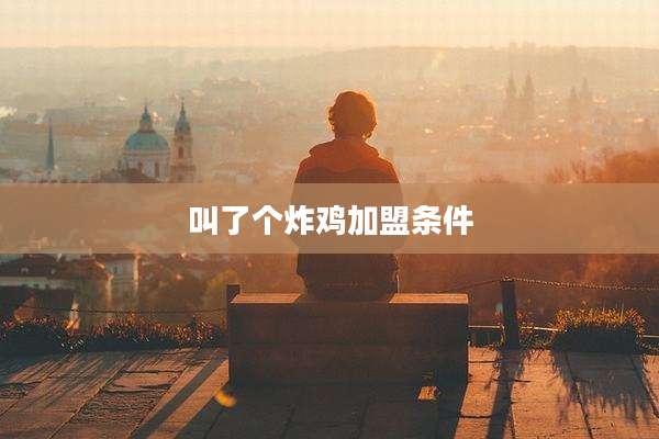 叫了个炸鸡加盟条件