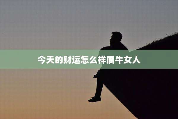 今天的财运怎么样属牛女人
