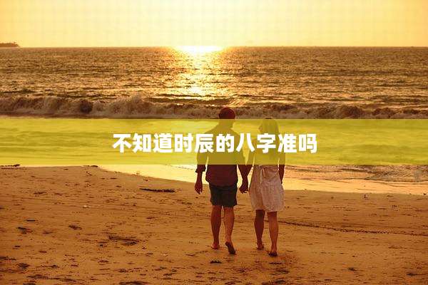 不知道时辰的八字准吗