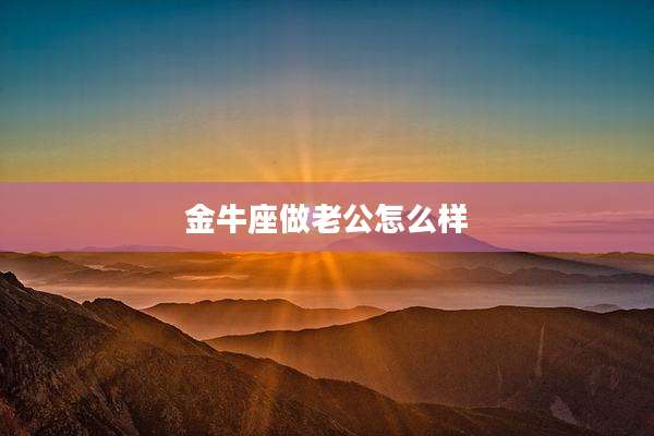 金牛座做老公怎么样