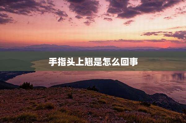手指头上翘是怎么回事