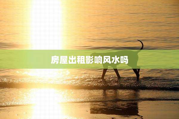 房屋出租影响风水吗