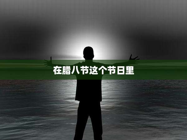 在腊八节这个节日里