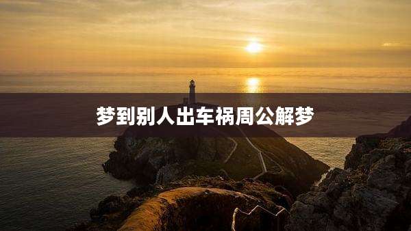 梦到别人出车祸周公解梦