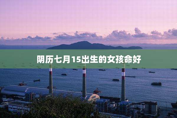 阴历七月15出生的女孩命好