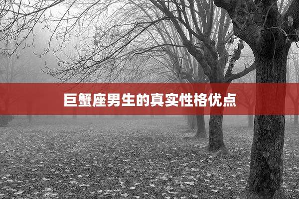 巨蟹座男生的真实性格优点