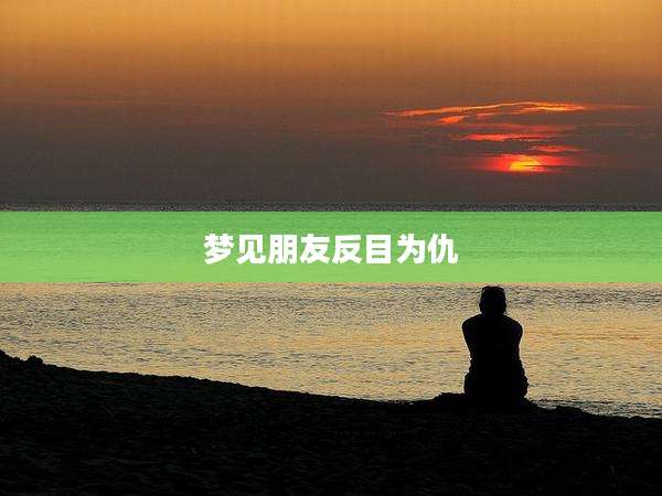 梦见朋友反目为仇