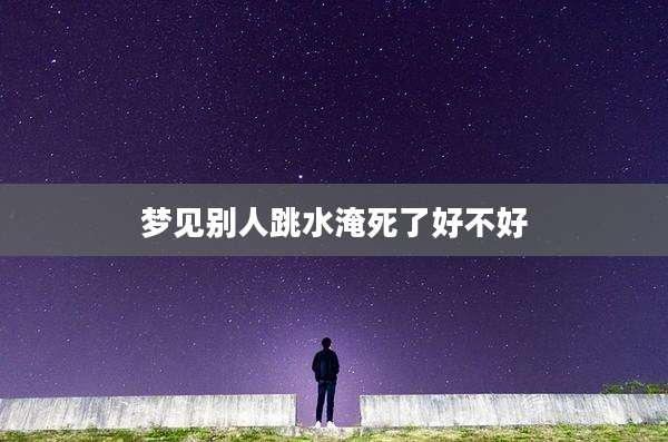 梦见别人跳水淹死了好不好