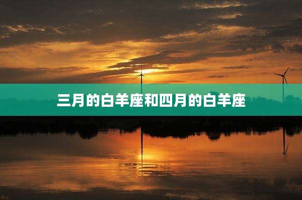 三月的白羊座和四月的白羊座