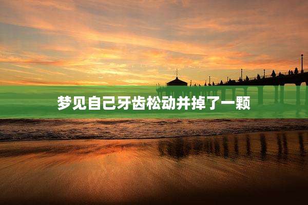 梦见自己牙齿松动并掉了一颗