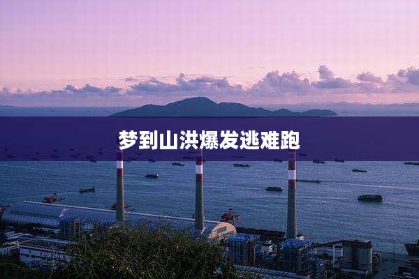 梦到山洪爆发逃难跑