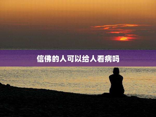信佛的人可以给人看病吗