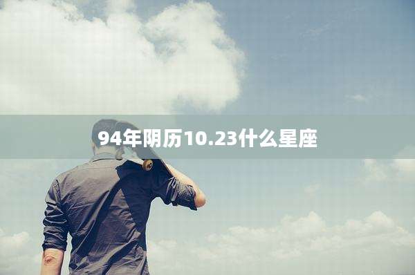 94年阴历10.23什么星座