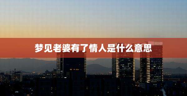 梦见老婆有了情人是什么意思