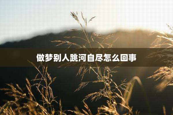 做梦别人跳河自尽怎么回事